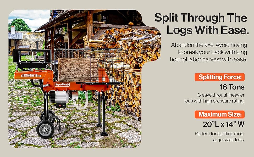 easily splits logs up to 20"/50cm in length and up to 14"/35cm in diameter.
